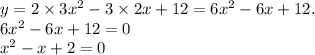 y = 2 \times 3 {x}^{2} - 3 \times 2x + 12 = 6 {x}^{2} - 6x + 12. \\ 6 {x}^{2} - 6x + 12 = 0 \\ {x}^{2} - x + 2 = 0 \\