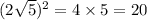 (2 \sqrt{5}) {}^{2} = 4 \times 5 = 20