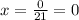 x=\frac{0}{21}=0