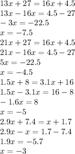 13x + 27 = 16x + 4.5 \\ 13x - 16x = 4.5 - 27 \\ - 3x = - 22.5 \\ x = - 7.5 \\ 21x + 27 = 16x + 4.5 \\ 21x - 16x = 4.5 - 27 \\ 5x = - 22.5 \\ x = - 4.5 \\ 1.5x + 8 = 3.1x + 16 \\ 1.5x - 3.1x = 16 - 8 \\ - 1.6x = 8 \\ x = - 5 \\ 2.9x + 7.4 = x + 1.7 \\ 2.9x - x = 1.7 - 7.4 \\ 1.9x = - 5.7 \\ x = - 3