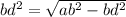 bd {}^{2} = \sqrt{ab {}^{2} - bd {}^{2} }