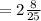 =2 \frac{8}{25}