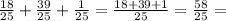 \frac{18}{25} + \frac{39}{25} + \frac{1}{25} = \frac{18 + 39 + 1}{25} = \frac{58}{25} =