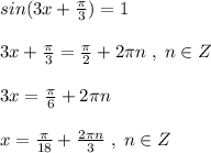 sin(3x+\frac{\pi }{3})=1\\\\3x+\frac{\pi }{3}=\frac{\pi }{2}+2\pi n\; ,\; n\in Z\\\\3x=\frac{\pi }{6}+2\pi n\\\\x=\frac{\pi }{18}+\frac{2\pi n}{3}\; ,\; n\in Z