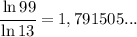 \cfrac{\ln 99}{\ln 13} = 1,791505...