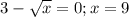 3-\sqrt{x} = 0; x=9