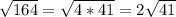 \sqrt{164}=\sqrt{4*41}=2\sqrt{41}