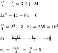 \frac{x^2}{8}-\frac{x}{6}=3,5\; |\cdot 24\\\\3x^2-4x-84=0\\\\\frac{D}{4}=2^2+3\cdot 84=256=16^2\\\\x_1=\frac{2-16}{3}=-\frac{14}{3}=-4\frac{2}{3}\\\\x_2=\frac{2+16}{3}=\frac{18}{3}=6