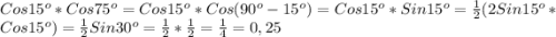 Cos15^{o}*Cos75^{o}=Cos15^{o}*Cos(90^{o}-15^{o})=Cos15^{o}*Sin15^{o}=\frac{1}{2}(2Sin15^{o}*Cos15^{o})=\frac{1}{2}Sin30^{o}=\frac{1}{2}*\frac{1}{2}=\frac{1}{4}=0,25