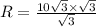 R = \frac{10 \sqrt{3} \times \sqrt{3} }{ \sqrt{3} }