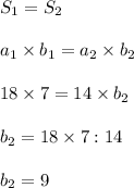 \displaystyle S_1=S_2\\\\a_1\times b_1=a_2\times b_2\\\\18\times 7=14\times b_2\\\\b_2=18\times 7:14\\\\b_2=9