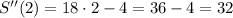 S''(2)=18 \cdot 2-4=36-4=32