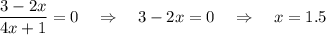 \dfrac{3-2x}{4x+1}=0~~~\Rightarrow~~~ 3-2x=0~~~\Rightarrow~~~ x=1.5