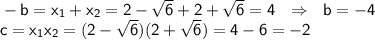 \sf -b=x_1+x_2=2-\sqrt{6}+2+\sqrt{6}=4 \ \ \Rightarrow \ \ b=-4 \\ c=x_1x_2=(2-\sqrt{6})(2+\sqrt{6})=4-6=-2