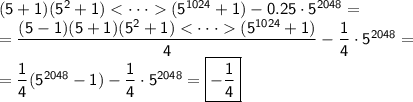 \sf (5+1)(5^2+1)< \cdot \cdot \cdot (5^{1024}+1)-0.25\cdot5^{2048}= \\ =\dfrac{(5-1)(5+1)(5^2+1)< \cdot \cdot \cdot (5^{1024}+1)}{4}-\dfrac{1}{4}\cdot5^{2048}= \\ =\dfrac{1}{4}(5^{2048}-1)-\dfrac{1}{4}\cdot5^{2048}=\boxed{\sf-\dfrac{1}{4}}