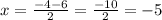 x = \frac{ - 4 - 6}{2} = \frac{ - 10}{2} = - 5