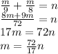 \frac{m}{9}+\frac{m}{8}=n\\ \frac{8m+9m}{72} =n\\17m=72n\\m=\frac{72}{17}n