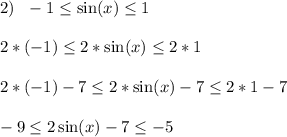 2)\ \ -1\leq \sin(x)\leq 1\\\\2*(-1)\leq 2*\sin(x)\leq 2*1\\\\2*(-1)-7\leq 2*\sin(x)-7\leq 2*1-7\\\\-9\leq 2\sin(x)-7\leq -5\\\\