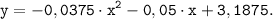 \tt \displaystyle y=-0,0375 \cdot x^{2} -0,05 \cdot x+3,1875.