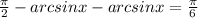 \frac{\pi }{2} -arcsinx-arcsinx=\frac{\pi }{6}