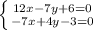 \left \{ {{12x-7y+6=0} \atop {-7x +4y-3=0}} \right.