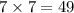 7 \times 7 = 49