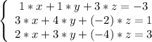 \left\{ \begin{array}{ccc}1*x+ 1*y + 3*z = - 3\\3*x + 4*y + (-2)*z = 1\\2*x + 3*y+ (-4)*z = 3\end{array}\right