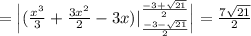 = \Big|(\frac{x^3}{3} + \frac{3x^2}{2} - 3x)|^{\frac{-3 + \sqrt{21}}{2}}_{\frac{-3 - \sqrt{21}}{2}}\Big| = \frac{7\sqrt{21}}{2}