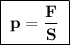 \boxed{\;\bf p = \dfrac{F}{S}\;}