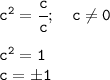 \tt c^2=\cfrac{c}{c}; \ \ \ c\neq0\\\\ c^2=1\\c=б1