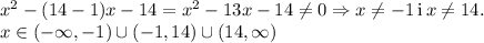 x^2-(14-1)x-14=x^2-13x-14\ne 0\Rightarrow x\ne -1\, {\rm i}\, x\ne 14.\\x\in(-\infty,-1)\cup(-1,14)\cup(14,\infty)