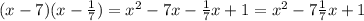 (x-7)(x-\frac{1}{7} )=x^2-7x-\frac{1}{7} x+1=x^2-7\frac{1}{7}x+1