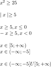 x^2\geq 25\\ \\\mid x\mid\geq 5\\ \\x\geq 5,x\leq 0\\-x\geq 5,x