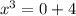 {x}^{3} = 0 + 4