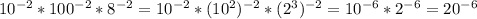 10^{-2}*100^{-2}*8^{-2}=10^{-2}*(10^2)^{-2}*(2^3)^{-2}=10^{-6}*2^{-6}=20^{-6}