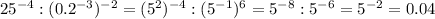 25^{-4}:(0.2^{-3})^{-2}=(5^2)^{-4}:(5^{-1})^6=5^{-8}:5^{-6}=5^{-2}=0.04