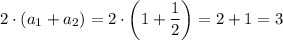 2\cdot \left(a_1+a_2\right)=2\cdot \left(1+\dfrac{1}{2}\right)=2+1=3