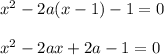 x^2-2a(x-1)-1=0\\ \\ x^2-2ax+2a-1=0