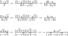 \frac{5-\sqrt{a} }{2} =\frac{(5-\sqrt{a} )(5+\sqrt{a} )}{2(5-\sqrt{a} )} =\frac{25-a}{10-2\sqrt{a} } \\ \\ \\ \frac{2+\sqrt{a} }{2\sqrt{a} } =\frac{(2+\sqrt{a} )(2-\sqrt{a} )}{2\sqrt{a}(2-\sqrt{a} ) } =\frac{4-a}{4\sqrt{a}-2a } \\ \\ \\ \frac{\sqrt{3} +c}{c-\sqrt{3} }=\frac{(\sqrt{3} +c)(\sqrt{3} -c)}{(c-\sqrt{3})( \sqrt{3} -c)} =-\frac{3-c^{2} }{(\sqrt{3} -c)(\sqrt{3} -c)}