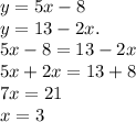 y=5x-8\\y=13-2x.\\5x-8=13-2x\\5x+2x=13+8\\7x=21\\x=3