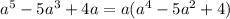 {a}^{5} - 5 {a}^{3} + 4a = a( {a}^{4} - 5 {a}^{2} + 4) \\