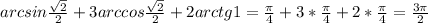 arcsin\frac{\sqrt{2} }{2} +3arccos\frac{\sqrt{2} }{2} +2arctg1=\frac{\pi}{4} +3*\frac{\pi}{4}+2*\frac{\pi}{4} =\frac{3\pi}{2}