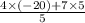 \frac{4 \times ( - 20) + 7 \times 5}{5}