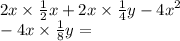 2x \times \frac{1}{2} x + 2x \times \frac{1}{4} y - {4x}^{2} \\ - 4x \times \frac{1}{8} y =