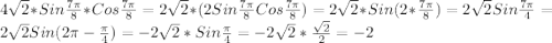 4\sqrt{2}*Sin\frac{7\pi }{8}*Cos\frac{7\pi }{8}=2\sqrt{2}*(2Sin\frac{7\pi }{8}Cos\frac{7\pi }{8})=2\sqrt{2}*Sin(2*\frac{7\pi }{8})=2\sqrt{2}Sin\frac{7\pi }{4} =2\sqrt{2} Sin(2\pi-\frac{\pi }{4})=-2\sqrt{2}*Sin\frac{\pi }{4}=-2\sqrt{2}*\frac{\sqrt{2} }{2}=-2