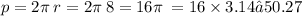 p = 2\pi \: r = 2\pi \: 8 = 16\pi \: = 16 \times 3.14≈50.27