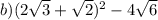 b)(2\sqrt{3} +\sqrt{2} )^2-4\sqrt{6}