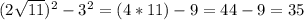 (2\sqrt{11} )^2-3^2=(4*11)-9=44-9=35