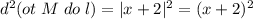 d^2(ot\; M\; do\; l)=|x+2|^2=(x+2)^2