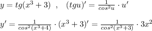 y=tg(x^3+3)\; \; ,\; \; \; (tgu)'=\frac{1}{cos^2u}\cdot u'\\\\y'=\frac{1}{cos^2(x^3+4)}\cdot (x^3+3)'=\frac{1}{cos^2(x^3+3)}\cdot 3x^2